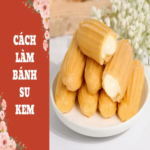 Bí quyết làm bánh su kem đơn giản mà ngon miệng