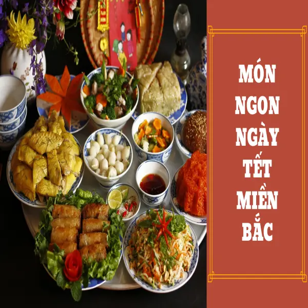 Các món ăn miền Bắc thân thuộc hay xuất hiện mỗi dịp Tết Nguyên Đán