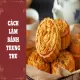 Cách làm bánh trung thu đơn giản hiệu quả tại nhà